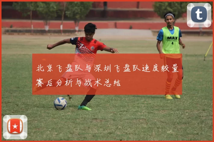 北京飞盘队与深圳飞盘队速度较量赛后分析与战术总结