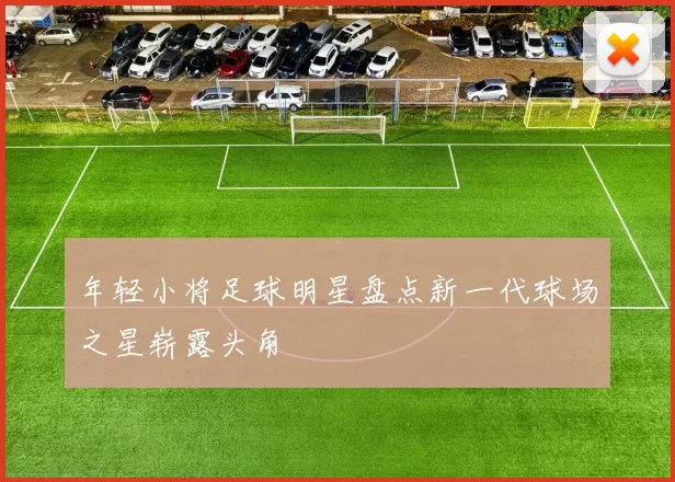 年轻小将足球明星盘点新一代球场之星崭露头角