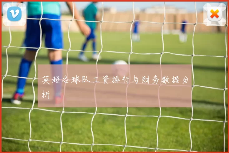英超各球队工资排行与财务数据分析