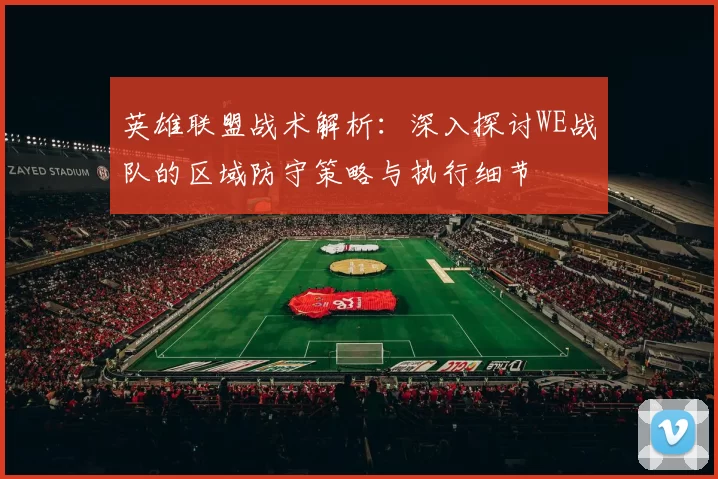 英雄联盟战术解析：深入探讨WE战队的区域防守策略与执行细节