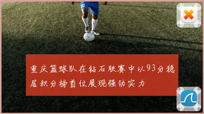 重庆篮球队在钻石联赛中以93分稳居积分榜首位展现强劲实力