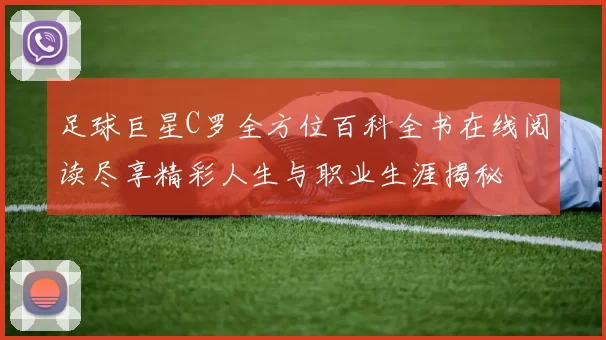 足球巨星C罗全方位百科全书在线阅读尽享精彩人生与职业生涯揭秘