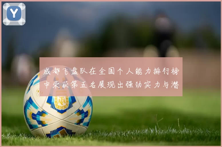 成都飞盘队在全国个人能力排行榜中荣获第五名展现出强劲实力与潜力