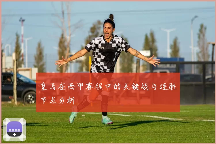 皇马在西甲赛程中的关键战与连胜节点分析